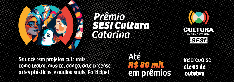 Prêmio Sesi Cultura Catarina. Se você tem projetos culturais como teatro, música, dança, arte circense, artes plásticas e audiovisuais, participe! Até 80 mil reais em prêmios. Clique aqui e inscreva-se!